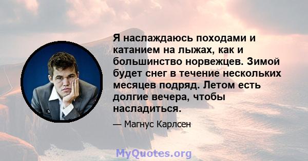 Я наслаждаюсь походами и катанием на лыжах, как и большинство норвежцев. Зимой будет снег в течение нескольких месяцев подряд. Летом есть долгие вечера, чтобы насладиться.