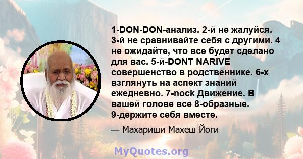 1-DON-DON-анализ. 2-й не жалуйся. 3-й не сравнивайте себя с другими. 4 не ожидайте, что все будет сделано для вас. 5-й-DONT NARIVE совершенство в родственнике. 6-х взглянуть на аспект знаний ежедневно. 7-nock Движение.