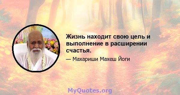 Жизнь находит свою цель и выполнение в расширении счастья.