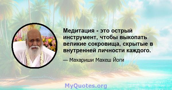 Медитация - это острый инструмент, чтобы выкопать великие сокровища, скрытые в внутренней личности каждого.