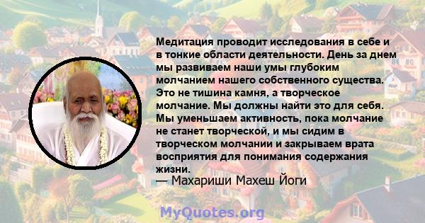 Медитация проводит исследования в себе и в тонкие области деятельности. День за днем ​​мы развиваем наши умы глубоким молчанием нашего собственного существа. Это не тишина камня, а творческое молчание. Мы должны найти