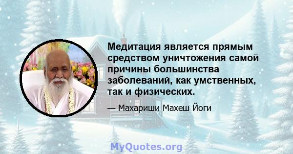 Медитация является прямым средством уничтожения самой причины большинства заболеваний, как умственных, так и физических.