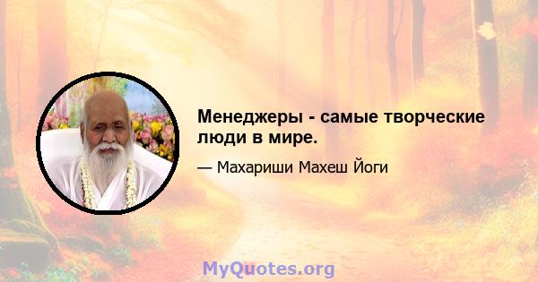 Менеджеры - самые творческие люди в мире.