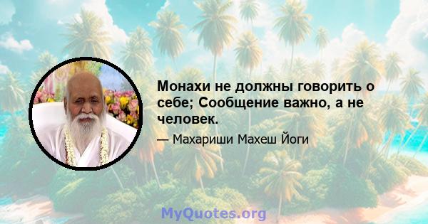 Монахи не должны говорить о себе; Сообщение важно, а не человек.