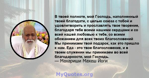 В твоей полноте, мой Господь, наполненный твоей благодати, с целью союза с тобой и удовлетворить и прославлять твое творение, благодаря тебе всеми нашими сердцами и со всей нашей любовью к тебе, со всеми обожанием для