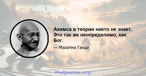 Ахимса в теории никто не знает. Это так же неопределимо, как Бог.