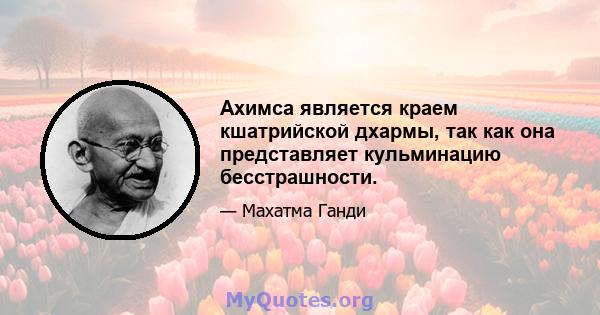 Ахимса является краем кшатрийской дхармы, так как она представляет кульминацию бесстрашности.