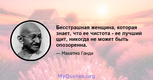 Бесстрашная женщина, которая знает, что ее чистота - ее лучший щит, никогда не может быть опозоренна.