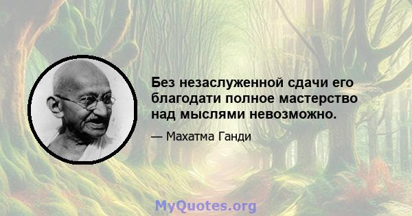 Без незаслуженной сдачи его благодати полное мастерство над мыслями невозможно.