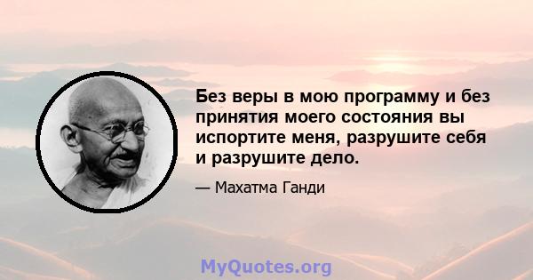 Без веры в мою программу и без принятия моего состояния вы испортите меня, разрушите себя и разрушите дело.