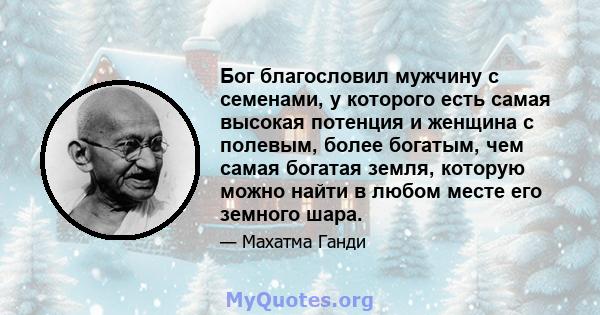 Бог благословил мужчину с семенами, у которого есть самая высокая потенция и женщина с полевым, более богатым, чем самая богатая земля, которую можно найти в любом месте его земного шара.