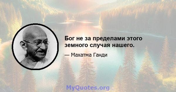 Бог не за пределами этого земного случая нашего.