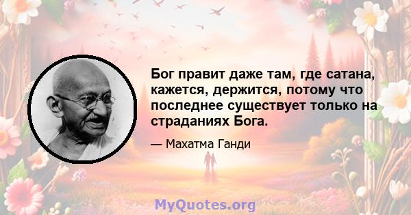 Бог правит даже там, где сатана, кажется, держится, потому что последнее существует только на страданиях Бога.