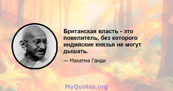 Британская власть - это повелитель, без которого индийские князья не могут дышать.