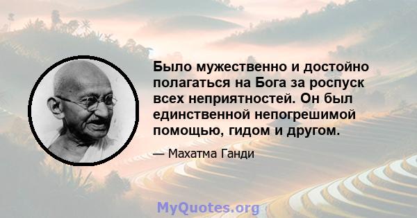 Было мужественно и достойно полагаться на Бога за роспуск всех неприятностей. Он был единственной непогрешимой помощью, гидом и другом.