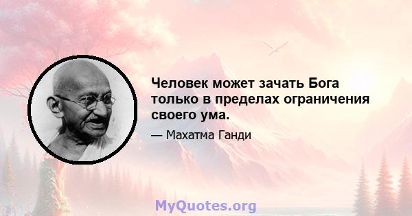 Человек может зачать Бога только в пределах ограничения своего ума.