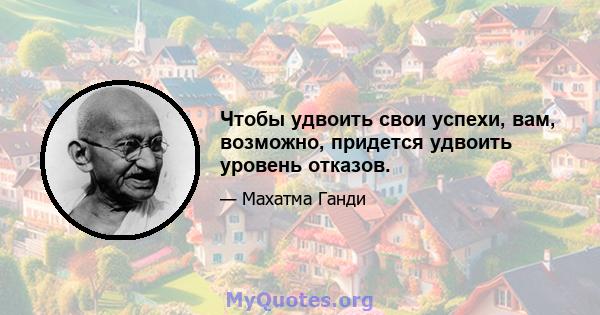 Чтобы удвоить свои успехи, вам, возможно, придется удвоить уровень отказов.