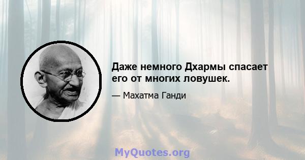 Даже немного Дхармы спасает его от многих ловушек.