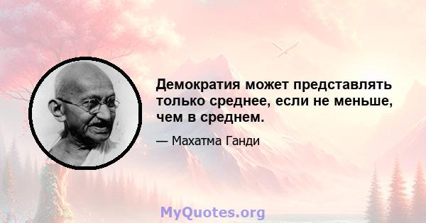 Демократия может представлять только среднее, если не меньше, чем в среднем.