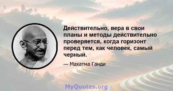 Действительно, вера в свои планы и методы действительно проверяется, когда горизонт перед тем, как человек, самый черный.