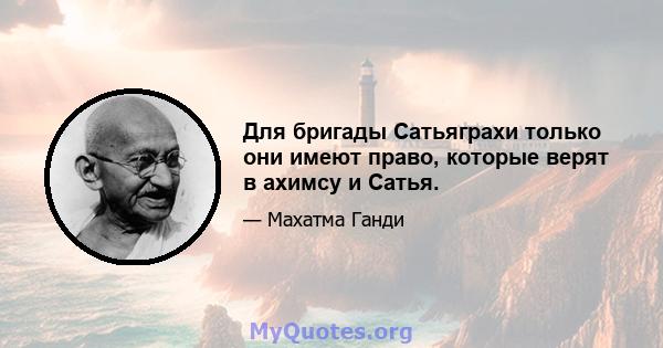 Для бригады Сатьяграхи только они имеют право, которые верят в ахимсу и Сатья.