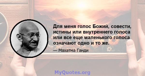 Для меня голос Божий, совести, истины или внутреннего голоса или все еще маленького голоса означают одно и то же.