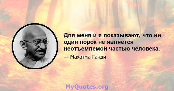 Для меня и я показывают, что ни один порок не является неотъемлемой частью человека.