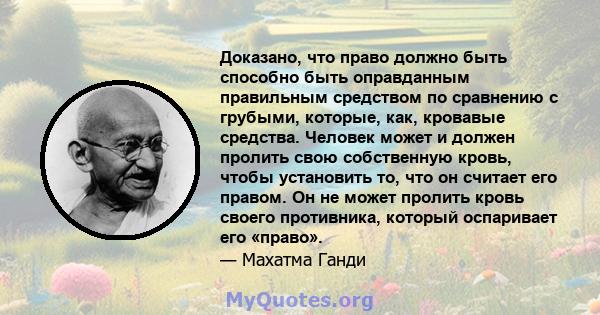 Доказано, что право должно быть способно быть оправданным правильным средством по сравнению с грубыми, которые, как, кровавые средства. Человек может и должен пролить свою собственную кровь, чтобы установить то, что он