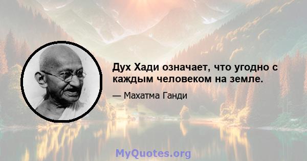 Дух Хади означает, что угодно с каждым человеком на земле.