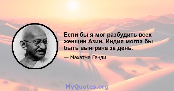 Если бы я мог разбудить всех женщин Азии, Индия могла бы быть выиграна за день.