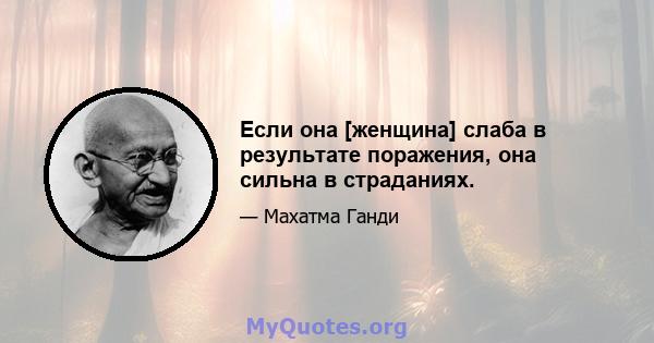 Если она [женщина] слаба в результате поражения, она сильна в страданиях.