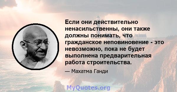 Если они действительно ненасильственны, они также должны понимать, что гражданское неповиновение - это невозможно, пока не будет выполнена предварительная работа строительства.