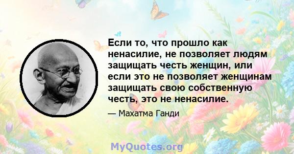 Если то, что прошло как ненасилие, не позволяет людям защищать честь женщин, или если это не позволяет женщинам защищать свою собственную честь, это не ненасилие.