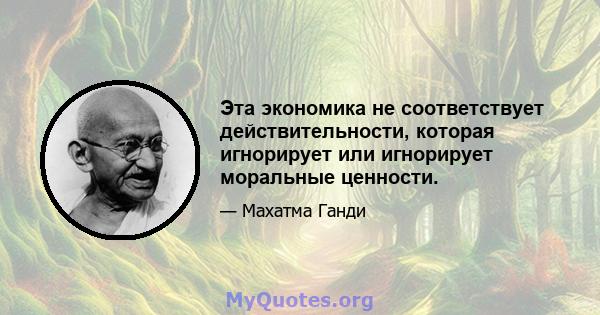 Эта экономика не соответствует действительности, которая игнорирует или игнорирует моральные ценности.