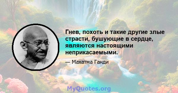 Гнев, похоть и такие другие злые страсти, бушующие в сердце, являются настоящими неприкасаемыми.