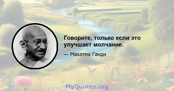 Говорите, только если это улучшает молчание.