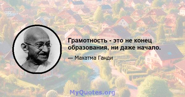 Грамотность - это не конец образования, ни даже начало.