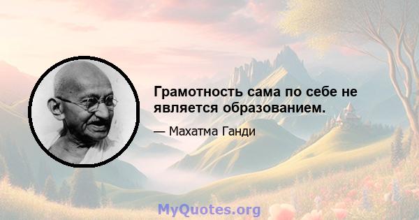 Грамотность сама по себе не является образованием.