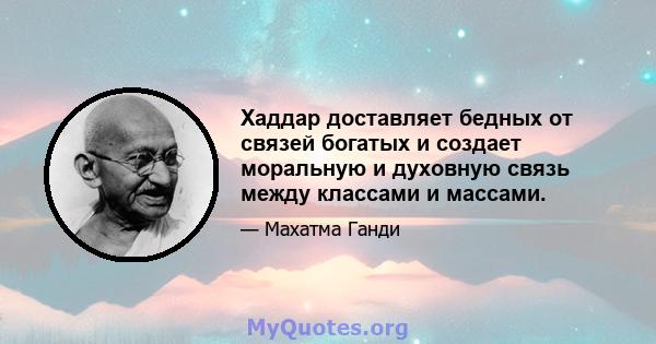 Хаддар доставляет бедных от связей богатых и создает моральную и духовную связь между классами и массами.