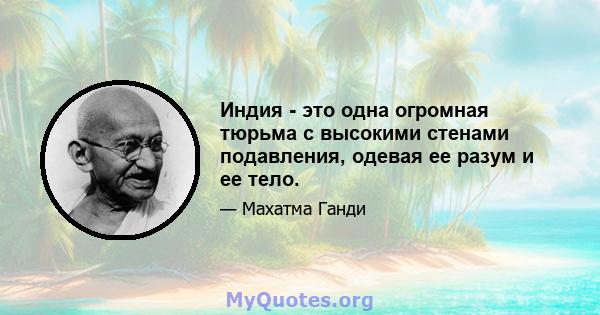 Индия - это одна огромная тюрьма с высокими стенами подавления, одевая ее разум и ее тело.