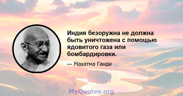 Индия безоружна не должна быть уничтожена с помощью ядовитого газа или бомбардировки.