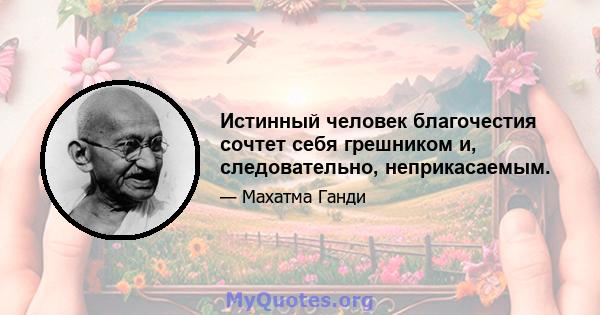 Истинный человек благочестия сочтет себя грешником и, следовательно, неприкасаемым.