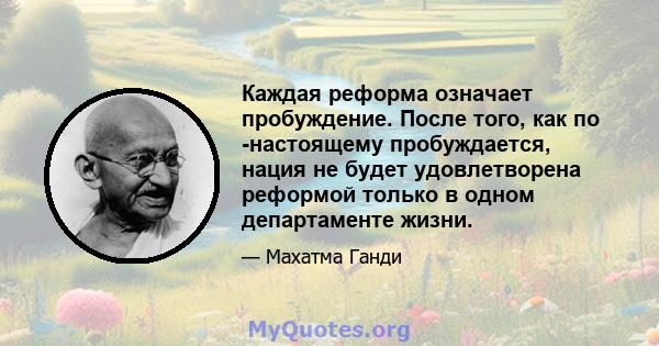 Каждая реформа означает пробуждение. После того, как по -настоящему пробуждается, нация не будет удовлетворена реформой только в одном департаменте жизни.