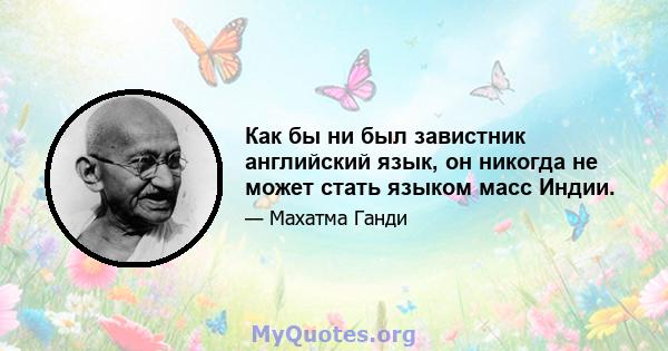 Как бы ни был завистник английский язык, он никогда не может стать языком масс Индии.