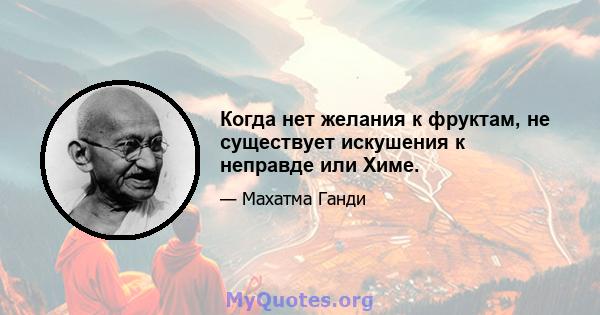 Когда нет желания к фруктам, не существует искушения к неправде или Химе.