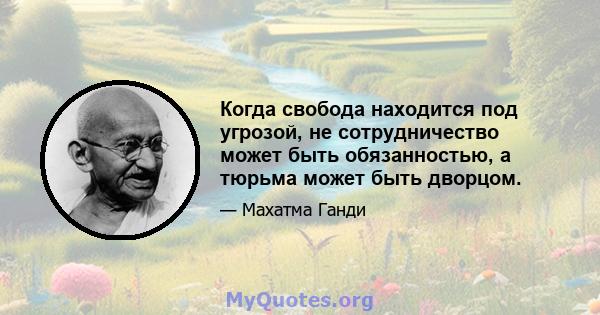 Когда свобода находится под угрозой, не сотрудничество может быть обязанностью, а тюрьма может быть дворцом.