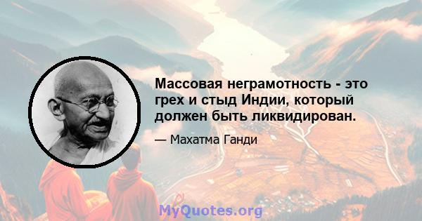 Массовая неграмотность - это грех и стыд Индии, который должен быть ликвидирован.