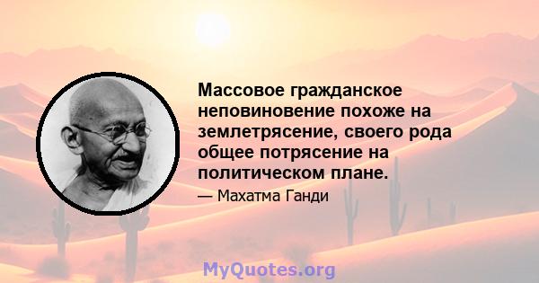 Массовое гражданское неповиновение похоже на землетрясение, своего рода общее потрясение на политическом плане.