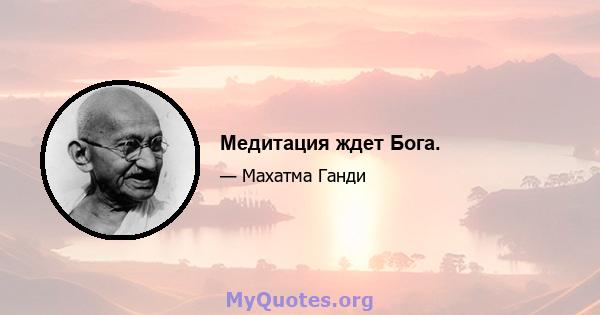 Медитация ждет Бога.