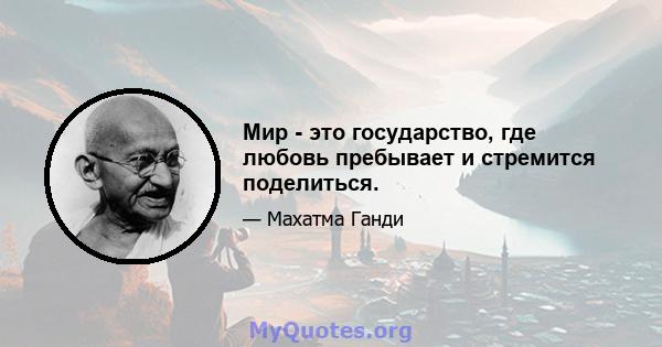 Мир - это государство, где любовь пребывает и стремится поделиться.